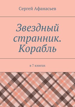 Читать онлайн книгу Звездный странник – 1. Корабль автор Афанасьев Сергей Книга Звездный странник – 1. Корабль