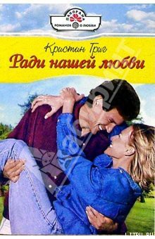 Читать онлайн книгу Ради нашей любви автор Григ Кристин Книга Ради нашей любви