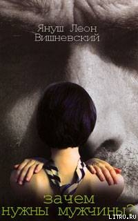Читать онлайн книгу Зачем нужны мужчины? автор Вишневский Януш Леон Книга Зачем нужны мужчины?