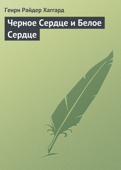 Читать онлайн книгу Черное Сердце и Белое Сердце автор Хаггард Генри Райдер Книга Черное Сердце и Белое Сердце