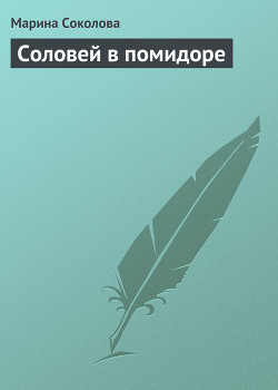 Читать онлайн книгу Соловей в помидоре автор Соколова Марина Дмитриевна Книга Соловей в помидоре