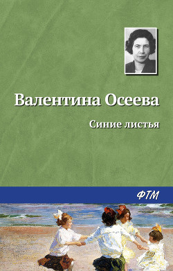 Читать онлайн книгу Синие листья автор Осеева Валентина Александровна Книга Синие листья