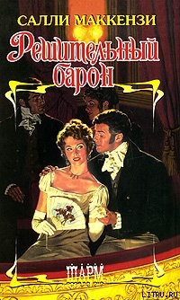 Читать онлайн книгу Решительный барон автор Маккензи Салли Книга Решительный барон