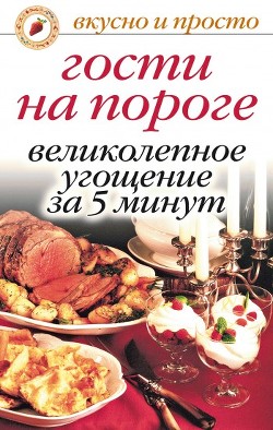 Книга Гости на пороге. Великолепное угощение за 5 минут