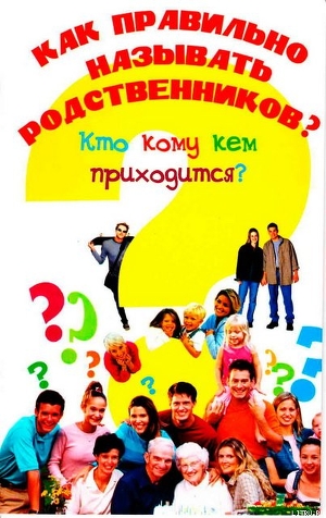 Книга Как правильно называть родственников? Кто кому кем приходится?