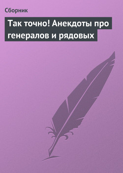 Книга Так точно! Анекдоты про генералов и рядовых