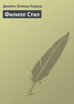 Читать онлайн книгу Филипп Стил автор Кервуд Джеймс Оливер Книга Филипп Стил