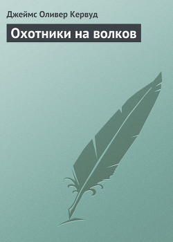 Читать онлайн книгу Охотники на волков автор Кервуд Джеймс Оливер Книга Охотники на волков