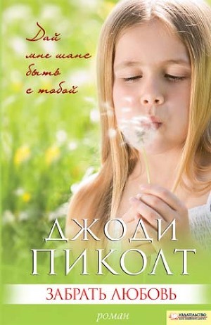 Читать онлайн книгу Забрать любовь автор Пиколт Джоди Линн Книга Забрать любовь