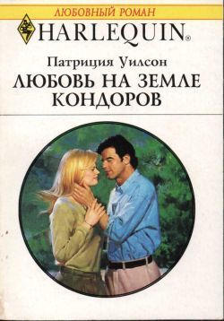 Читать онлайн книгу Любовь на земле кондоров автор Уилсон Патриция Книга Любовь на земле кондоров