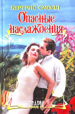 Читать онлайн книгу Опасные наслаждения автор Смолл Бертрис Книга Опасные наслаждения