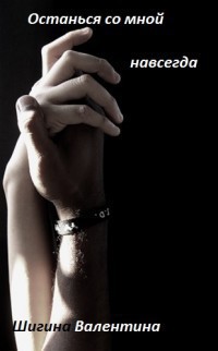 Читать онлайн книгу Останься со мной навсегда (СИ) автор Шигина Валентина Книга Останься со мной навсегда (СИ)