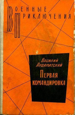 Читать онлайн книгу Первая командировка автор Ардаматский Василий Иванович Книга Первая командировка