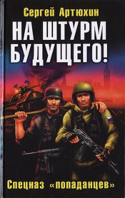 Книга На штурм будущего! Спецназ «попаданцев»
