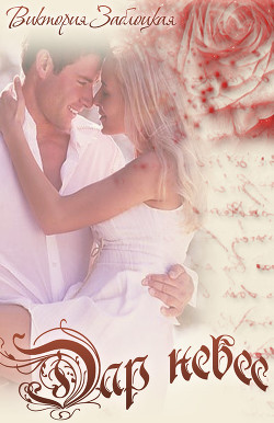 Читать онлайн книгу Дар небес (СИ) автор Заблоцкая Виктория Валерьевна Книга Дар небес (СИ)