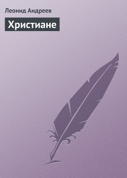 Читать онлайн книгу Христиане автор Андреев Леонид Николаевич Книга Христиане