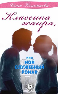 Книга Классика жанра или мой служебный роман (СИ)