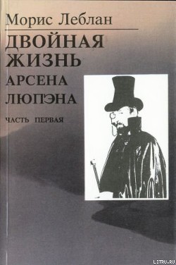 Книга Последние похождения Арсена Люпэна. Часть I: Двойная жизнь Арсена Люпэна