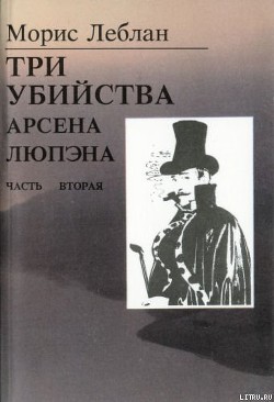 Книга Последние похождения Арсена Люпэна. Часть II: Три убийства Арсена Люпэна