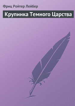 Читать онлайн книгу Крупинка Темного Царства автор Лейбер Фриц Ройтер Книга Крупинка Темного Царства