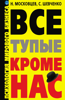 Книга Все тупые, кроме нас! Психология мирового бизнеса