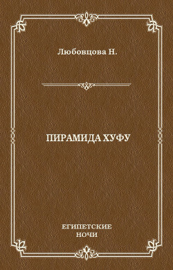 Читать онлайн книгу Пирамида Хуфу автор Любовцова М. Книга Пирамида Хуфу