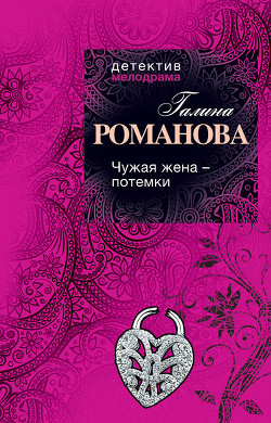 Читать онлайн книгу Чужая жена – потемки автор Романова Галина Владимировна Книга Чужая жена – потемки