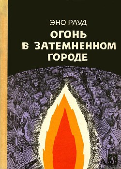 Читать онлайн книгу Огонь в затемненном городе (1970) автор Рауд Эно Мартинович Книга Огонь в затемненном городе (1970)