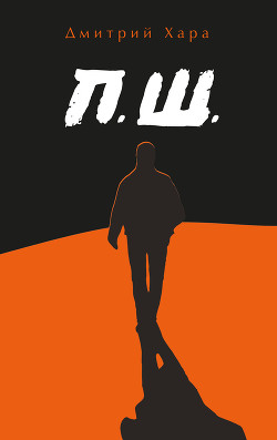 Читать онлайн книгу П. Ш. автор Хара Дмитрий Книга П. Ш.