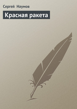 Читать онлайн книгу Красная ракета автор Наумов Сергей Максимович Книга Красная ракета