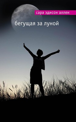 Читать онлайн книгу Бегущая за луной автор Аллен Сара Эдисон Книга Бегущая за луной