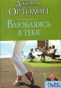 Читать онлайн книгу Влюбляясь в тебя автор Ортолон Джулия Книга Влюбляясь в тебя