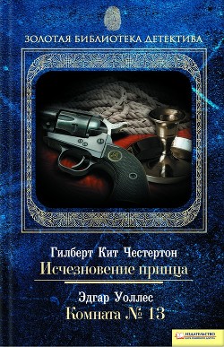 Читать онлайн книгу Исчезновение принца. Комната № 13 автор Честертон Гилберт Кийт Книга Исчезновение принца. Комната № 13