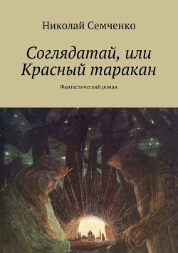 Читать онлайн книгу Соглядатай, или Красный таракан автор Семченко Николай Книга Соглядатай, или Красный таракан