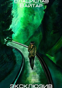 Читать онлайн книгу Эксклюзив (СИ) автор Вайтар Владислав Книга Эксклюзив (СИ)