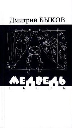 Читать онлайн книгу Медведь. Пьесы автор Быков Дмитрий Львович Книга Медведь. Пьесы
