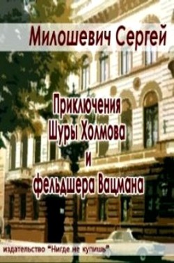 Книга Приключения Шуры Холмова и фельдшера Вацмана (СИ)