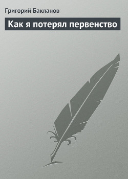 Читать онлайн книгу Как я потерял первенство автор Бакланов Григорий Яковлевич Книга Как я потерял первенство