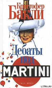 Читать онлайн книгу Дебаты под Martini автор Бакли Кристофер Тэйлор Книга Дебаты под Martini
