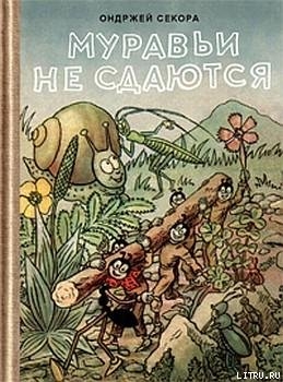 Читать онлайн книгу Муравьи не сдаются (с иллюстрациями) автор Секора Ондржей Книга Муравьи не сдаются (с иллюстрациями)