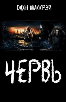 Читать онлайн книгу Червь (СИ) автор МакКрэй Джон Книга Червь (СИ)