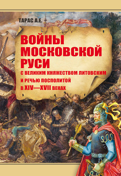 Книга Войны Московской Руси с Великим княжеством Литовским и Речью Посполитой в XIV-XVII вв.