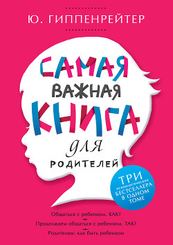 Читать онлайн книгу Самая важная книга для родителей (сборник) автор Гиппенрейтер Юлия Борисовна Книга Самая важная книга для родителей (сборник)