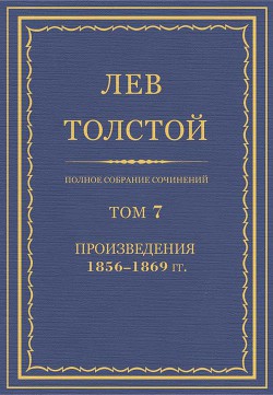 Читать онлайн книгу Полное собрание сочинений. Том 7. Произведения 1856–1869 гг. автор Толстой Лев Николаевич Книга Полное собрание сочинений. Том 7. Произведения 1856–1869 гг.