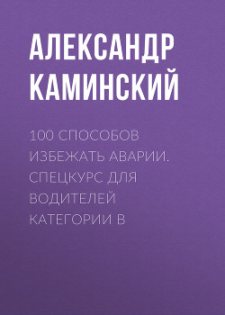 Книга 100 способов избежать аварии. Спецкурс для водителей категории В