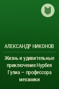 Книга Жизнь и удивительные приключения Нурбея Гулиа - профессора механики
