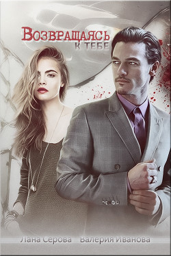 Читать онлайн книгу Возвращаясь к тебе (СИ) автор Серова Лана Книга Возвращаясь к тебе (СИ)