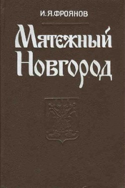 Читать онлайн книгу Мятежный Новгород. Очерки истории государственности, социальной и политической борьбы конца IX – нач автор Фроянов Игорь Яковлевич Книга Мятежный Новгород. Очерки истории государственности, социальной и политической борьбы конца IX – нач