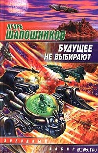 Читать онлайн книгу Будущее не выбирают автор Шапошников Игорь Книга Будущее не выбирают