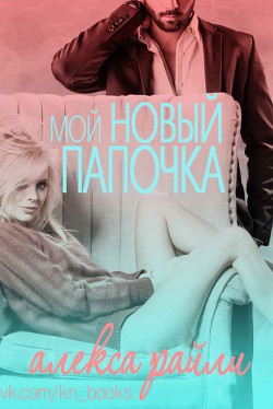 Читать онлайн книгу Мой новый папочка (ЛП) автор Райли Алекса Книга Мой новый папочка (ЛП)